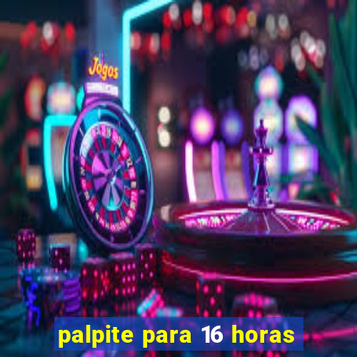 palpite para 16 horas